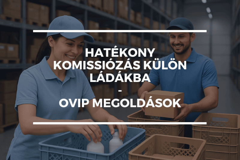Hatékony komissiózás külön ládákba – OVIP megoldások