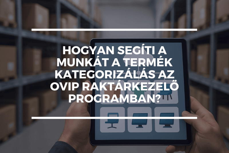 Hogyan segíti a munkát a termék kategorizálás az OVIP Raktárkezelő programban?