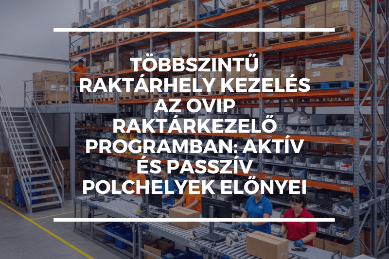 Többszintű raktárhely kezelés az OVIP raktárkezelő programban: aktív és passzív polchelyek előnyei