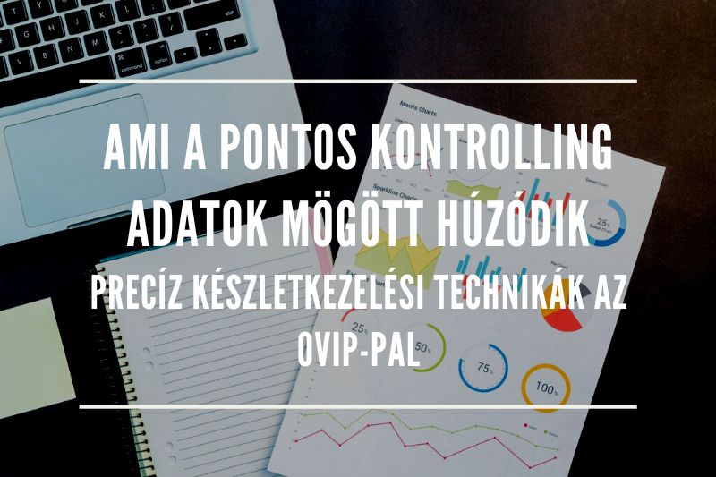 Ami a pontos kontrolling adatok mögött húzódik: precíz készletkezelési technikák az OVIP-pal