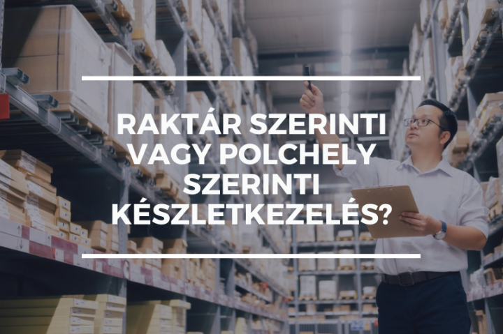 Raktár szerinti vagy polchely szerinti készletkezelés?